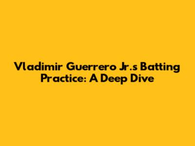 Vladimir Guerrero Jr.'s Batting Practice: A Deep Dive