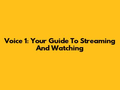 Voice 1: Your Guide To Streaming And Watching