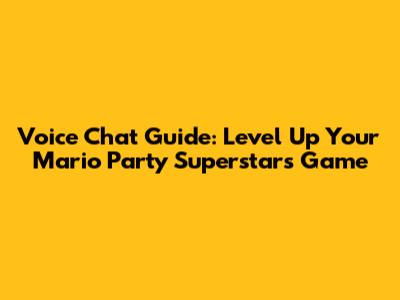 Voice Chat Guide: Level Up Your Mario Party Superstars Game