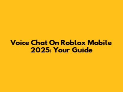 Voice Chat On Roblox Mobile 2025: Your Guide