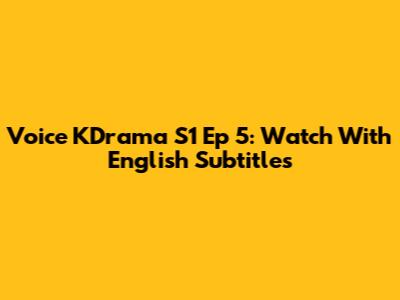Voice KDrama S1 Ep 5: Watch With English Subtitles
