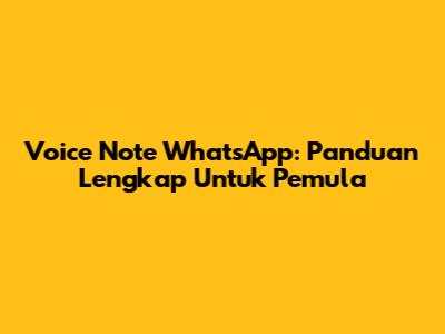 Voice Note WhatsApp: Panduan Lengkap Untuk Pemula