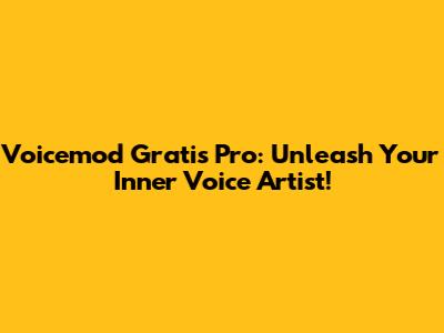 Voicemod Gratis Pro: Unleash Your Inner Voice Artist!