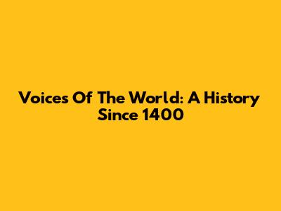 Voices Of The World: A History Since 1400