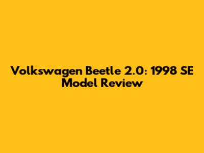 Volkswagen Beetle 2.0: 1998 SE Model Review