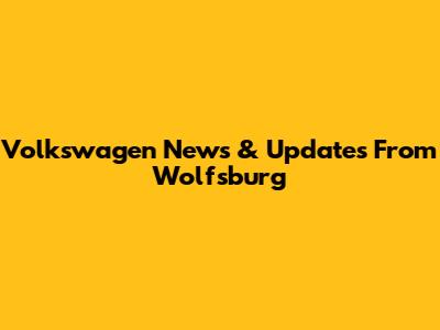 Volkswagen News & Updates From Wolfsburg