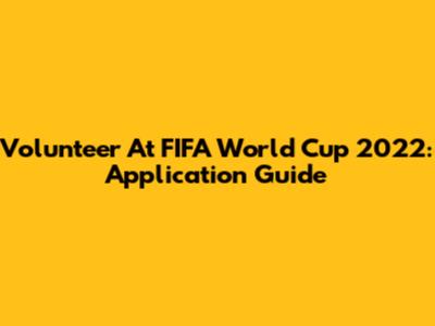 Volunteer At FIFA World Cup 2022: Application Guide