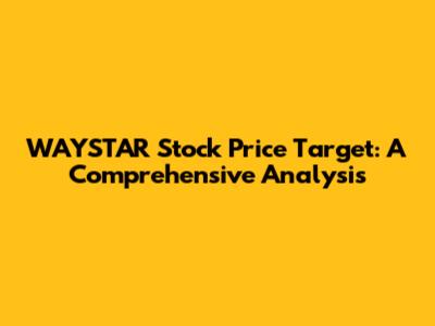 WAYSTAR Stock Price Target: A Comprehensive Analysis