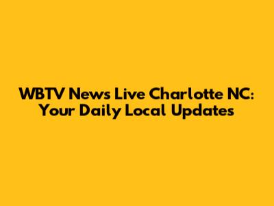 WBTV News Live Charlotte NC: Your Daily Local Updates