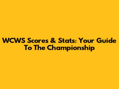 WCWS Scores & Stats: Your Guide To The Championship