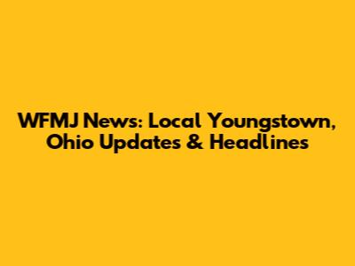 WFMJ News: Local Youngstown, Ohio Updates & Headlines