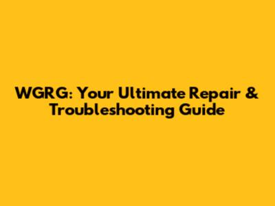 WGRG: Your Ultimate Repair & Troubleshooting Guide