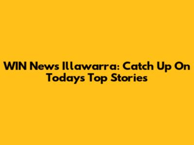 WIN News Illawarra: Catch Up On Today's Top Stories