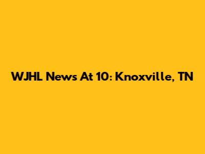 WJHL News At 10: Knoxville, TN