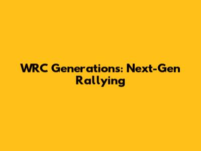WRC Generations: Next-Gen Rallying