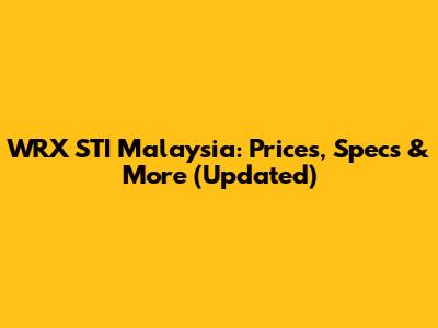 WRX STI Malaysia: Prices, Specs & More (Updated)