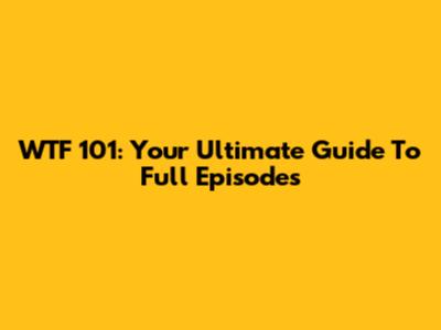 WTF 101: Your Ultimate Guide To Full Episodes