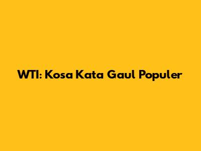WTI: Kosa Kata Gaul Populer