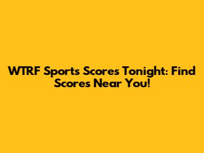 WTRF Sports Scores Tonight: Find Scores Near You!