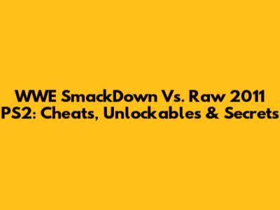 WWE SmackDown Vs. Raw 2011 PS2: Cheats, Unlockables & Secrets