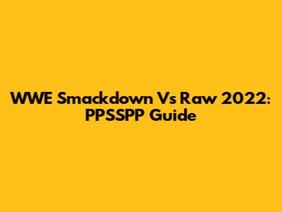 WWE Smackdown Vs Raw 2022: PPSSPP Guide