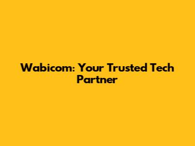 Wabicom: Your Trusted Tech Partner