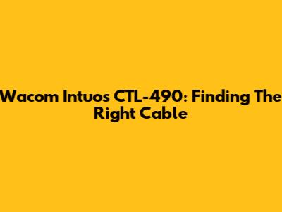 Wacom Intuos CTL-490: Finding The Right Cable