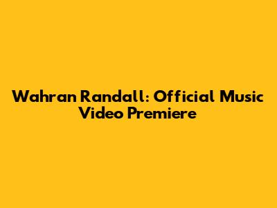 Wahran Randall: Official Music Video Premiere