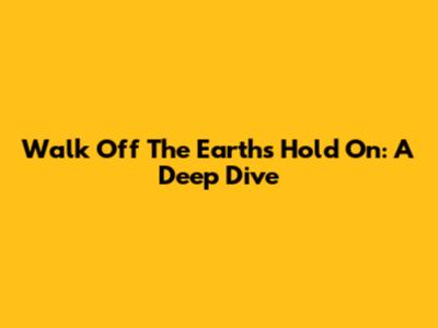 Walk Off The Earth's "Hold On": A Deep Dive