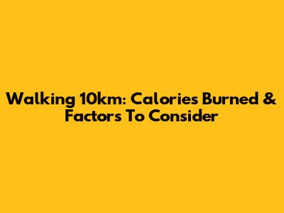 Walking 10km: Calories Burned & Factors To Consider