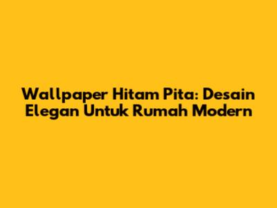 Wallpaper Hitam Pita: Desain Elegan Untuk Rumah Modern