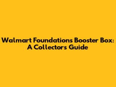 Walmart Foundations Booster Box: A Collector's Guide
