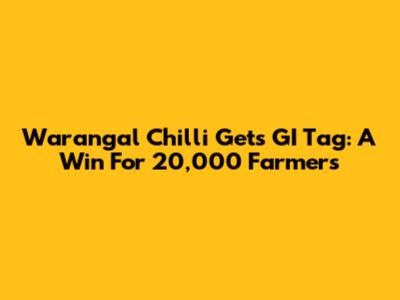 Warangal Chilli Gets GI Tag: A Win For 20,000 Farmers
