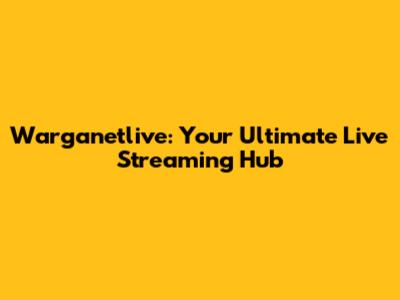 Warganetlive: Your Ultimate Live Streaming Hub