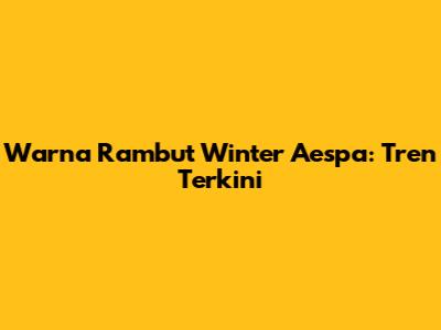 Warna Rambut Winter Aespa: Tren Terkini