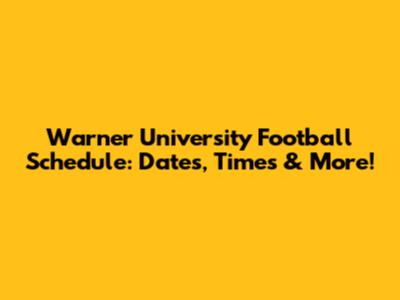Warner University Football Schedule: Dates, Times & More!