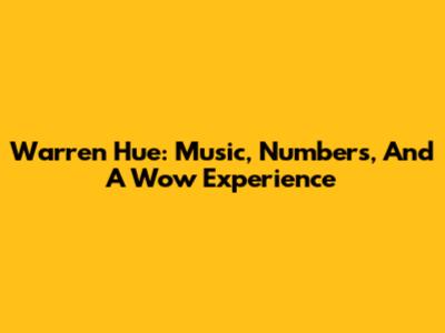 Warren Hue: Music, Numbers, And A Wow Experience