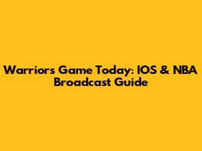 Warriors Game Today: IOS & NBA Broadcast Guide