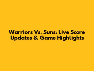 Warriors Vs. Suns: Live Score Updates & Game Highlights