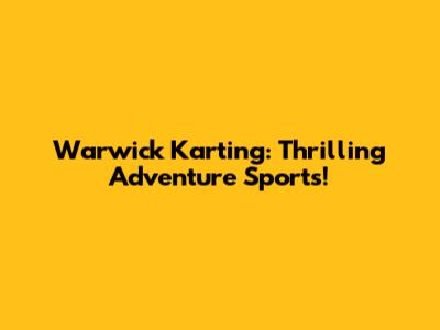 Warwick Karting: Thrilling Adventure Sports!