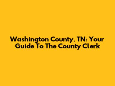 Washington County, TN: Your Guide To The County Clerk