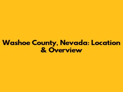 Washoe County, Nevada: Location & Overview