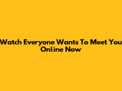 Watch "Everyone Wants To Meet You" Online Now