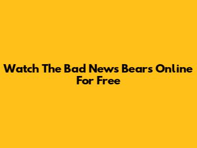 Watch 'The Bad News Bears' Online For Free