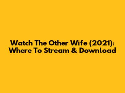 Watch 'The Other Wife' (2021): Where To Stream & Download