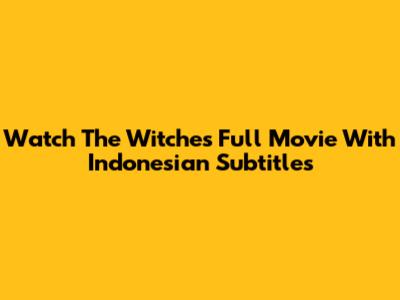 Watch 'The Witches' Full Movie With Indonesian Subtitles