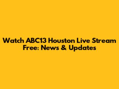 Watch ABC13 Houston Live Stream Free: News & Updates