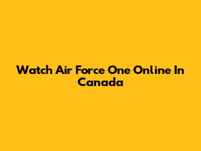 Watch Air Force One Online In Canada