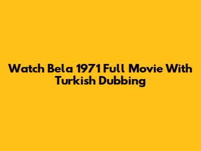 Watch Bela 1971 Full Movie With Turkish Dubbing