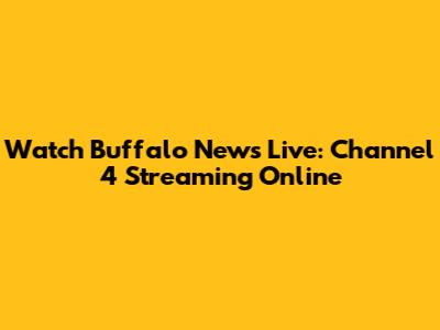 Watch Buffalo News Live: Channel 4 Streaming Online